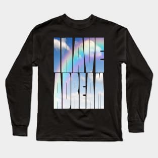 I Have a Dream - Martin Luther King Jr . Quote - Civil Rights Movement Design Long Sleeve T-Shirt